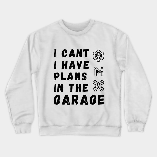 I Can't I Have Plans In The Garage Crewneck Sweatshirt by Ahmeddens